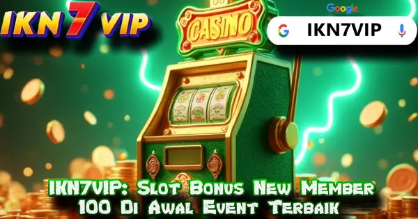 IKN7VIP: Slot Bonus New Member 100 Di Awal Event Terbaik